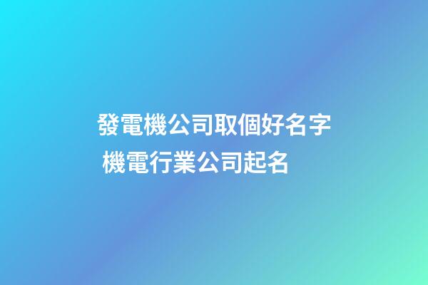 發電機公司取個好名字 機電行業公司起名-第1張-公司起名-玄機派